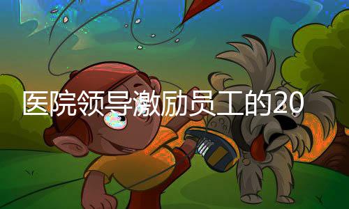醫院領導激勵員工的20個實用妙招