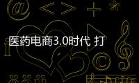 醫(yī)藥電商3.0時代 打通保險與健康管理贏先機