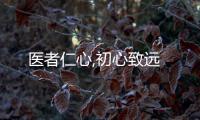 醫者仁心,初心致遠