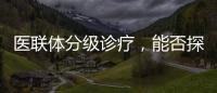 醫(yī)聯(lián)體分級診療，能否探索院長“2+2”一貫制？