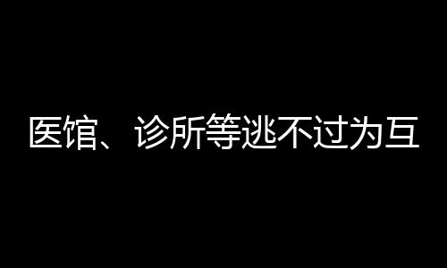 醫館、診所等逃不過為互聯網醫療平臺打工的命運
