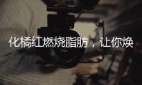 化橘紅燃燒脂肪，讓你煥發青春光彩！