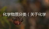 化學物質分類（關于化學物質分類的基本情況說明介紹）