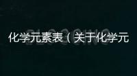 化學元素表（關于化學元素表的基本情況說明介紹）