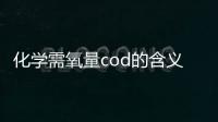 化學需氧量cod的含義（化學需氧量(COD)的實際意義）