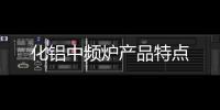化鋁中頻爐產(chǎn)品特點