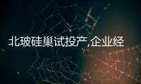北玻硅巢試投產,企業經營