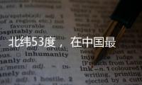 北緯53度， 在中國最北小鎮戍邊