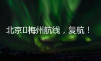 北京?梅州航線，復航！