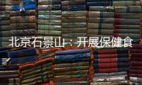 北京石景山：開展保健食品專項檢查