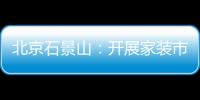 北京石景山：開展家裝市場專項檢查