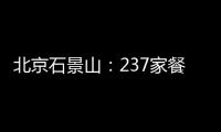 北京石景山：237家餐飲單位入駐食品安全智慧監管和信用監管平臺