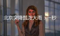 北京突降瓢潑大雨：一秒天黑，晚高峰或嚴重擁堵
