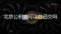 北京公積金可以自己交嗎