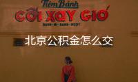 北京公積金怎么交