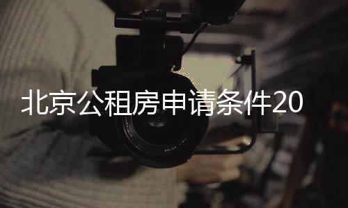 北京公租房申請(qǐng)條件2019（北京公租房申請(qǐng)條件）
