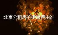 北京公租房的供暖費由誰繳納