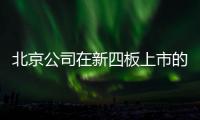 北京公司在新四板上市的要求和辦理時間及費用