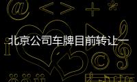 北京公司車牌目前轉讓一個大概費用多少