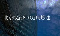 北京取消800萬噸煉油產能擴建計劃