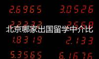 北京哪家出國留學中介比較好 哪家出國留學中介比較好