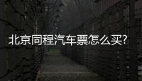 北京同程汽車票怎么買?購票流程操作步驟