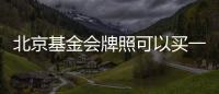 北京基金會牌照可以買一家嗎需要多少錢