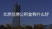 北京住房公積金有什么好處