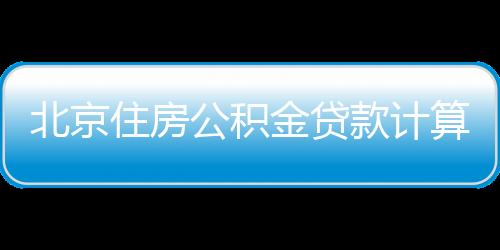北京住房公積金貸款計算器