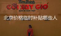 北京價格臨時補貼哪些人能領?