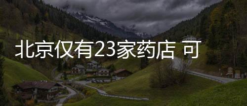 北京僅有23家藥店 可在網(wǎng)上銷售非處方藥