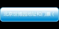 北京世博園地址和門(mén)票（北京世博園地址）