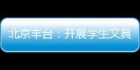 北京豐臺：開展學生文具用品質量專項檢查