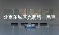 北京東城區光明路一民宅著火 無人員傷亡