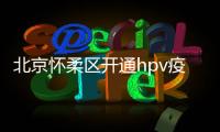 北京懷柔區開通hpv疫苗預約接種監督電話