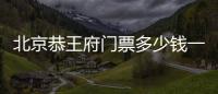 北京恭王府門票多少錢一張