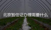 北京暫住證辦理需要什么條件（北京暫住證辦理）