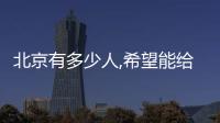 北京有多少人,希望能給父母更好的老年生活?