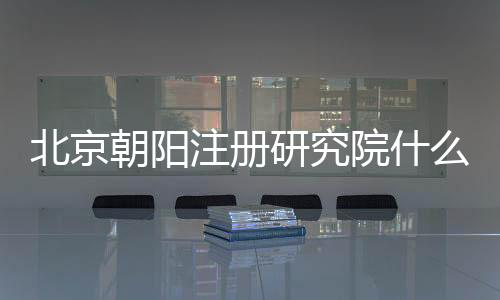 北京朝陽注冊研究院什么要求