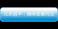 北京昌平：確保重要民生商品供應和價格穩定