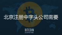 北京注冊中字頭公司需要費用 無區域公司核名要求