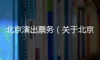 北京演出票務(wù)（關(guān)于北京演出票務(wù)的基本情況說明介紹）