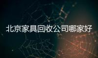 北京家具回收公司哪家好（北京家具回收）