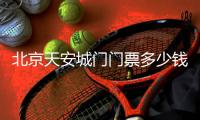 北京天安城門門票多少錢一位（優惠政策+購票方式）