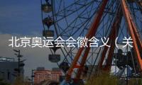 北京奧運會會徽含義（關于北京奧運會會徽含義的基本情況說明介紹）