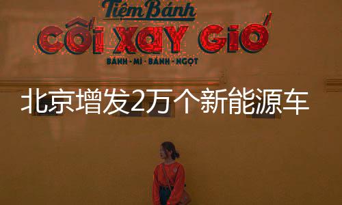 北京增發2萬個新能源車指標問題解答