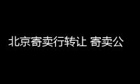 北京寄賣行轉讓 寄賣公司注冊要求及流程