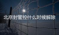 北京封管控什么時候解除?起算時間如何計算?