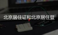 北京居住證和北京居住登記卡區(qū)別在哪里