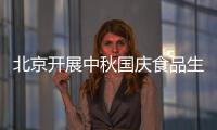 北京開展中秋國慶食品生產(chǎn)安全監(jiān)督檢查
